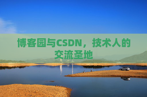 博客园与CSDN,技术人的交流圣地